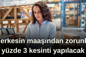 Herkesin maaşından zorunlu yüzde 3 kesinti yapılacak tes