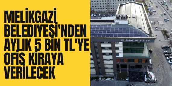 Melikgazi Belediyesi’nden aylık 5 bin TL’ye ofis kiraya verilecek