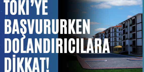 TOKİ Başvuru Dolandırıcılığı! Bunu sakın yapmayın