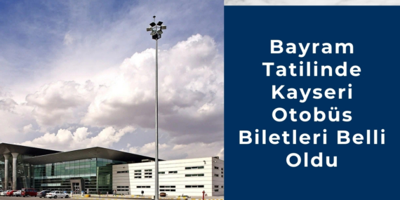 Bayram Tatilinde Kayseri Otobüs Biletleri Belli Oldu