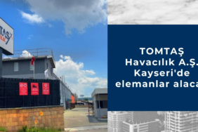 TOMTAŞ Havacılık A.Ş. Kayseri'de elemanlar alacak
