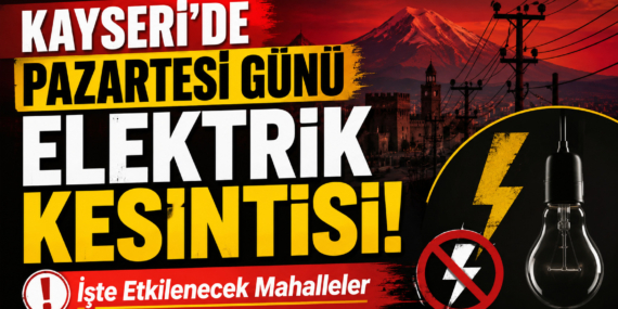 Kayseri’de pazartesi günü elektrik kesintisi! İşte etkilenecek mahalleler