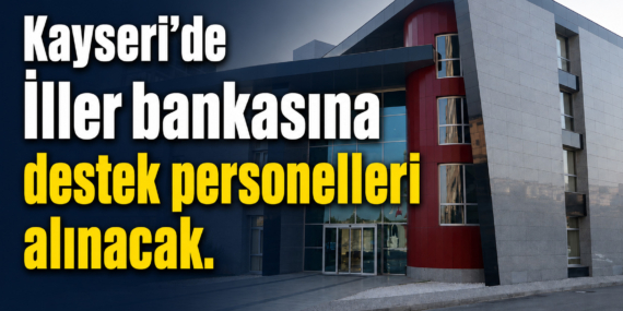 Kayseri’de İller Bankasına 28 destek personelleri alınacak