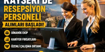 Kayseri'de Resepsiyon Personeli alımları başladı!