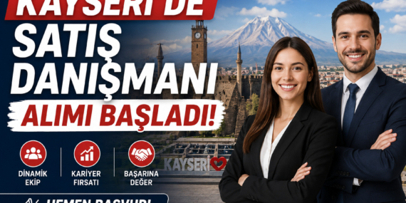 Kayseri’de Satış Danışmanı Alımı Başladı! İş İlanları Yayınlandı