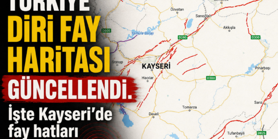 Türkiye Diri Fay Haritası güncellendi. İşte Kayseri’de fay hatları