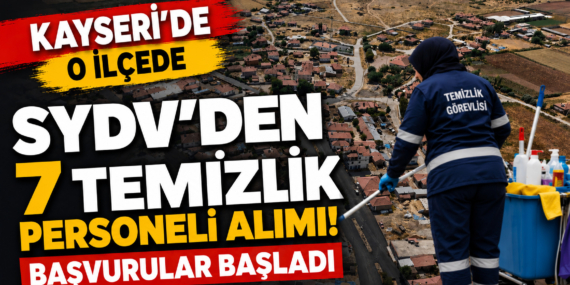 Kayseri’de o ilçede SYDV’den 7 Temizlik Personeli Alımı! Başvurular Başladı