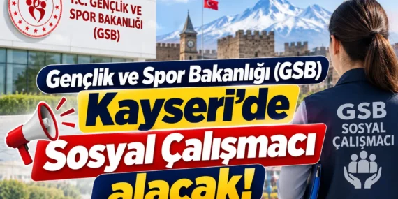 Kayseri’ye Sosyal Çalışmacı Alınacak! GSB Personel Alımı Başvuruları Başladı