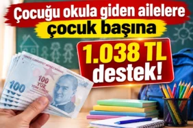 Çocuğu okula giden ailelere çocuk başına 1.038 TL destek!