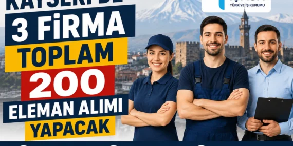Kayseri’de 3 Firmadan Toplam 200 Kişilik Dev İstihdam Fırsatı! İŞKUR Duyurdu