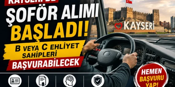 Kayseri’de Şoför Alımı Başladı: B veya C Ehliyet Sahipleri başvurabilecek