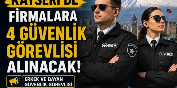 Kayseri’de firmalara 4 Güvenlik Görevlisi Alınacak