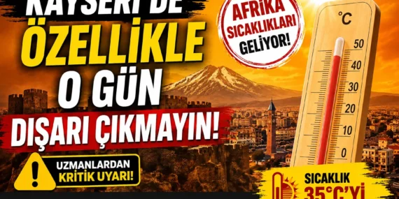 Kayseri’de özellikle o gün dışarı çıkmayın!