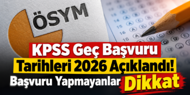 KPSS Geç Başvuru Tarihleri